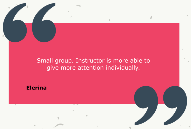 Testimonial from Elerina: Small group. Instructor is more able to give more attention individually.