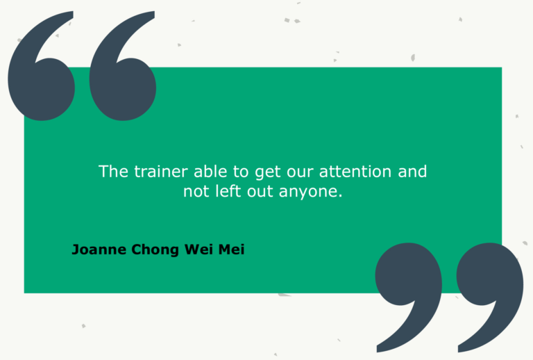 Testimonial from Joanne Chong Wei Mei: The trainer able to get our attention and not left out anyone.